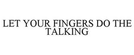 LET YOUR FINGERS DO THE TALKING