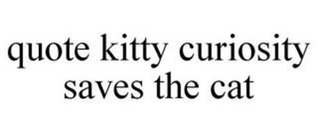 QUOTE KITTY CURIOSITY SAVES THE CAT