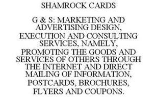 SHAMROCK CARDS G & S: MARKETING AND ADVERTISING DESIGN, EXECUTION AND CONSULTING SERVICES, NAMELY, PROMOTING THE GOODS AND SERVICES OF OTHERS THROUGH THE INTERNET AND DIRECT MAILING OF INFORMATION, POSTCARDS, BROCHURES, FLYERS AND COUPONS.