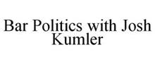 BAR POLITICS WITH JOSH KUMLER