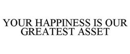 YOUR HAPPINESS IS OUR GREATEST ASSET