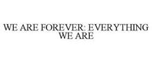 WE ARE FOREVER: EVERYTHING WE ARE