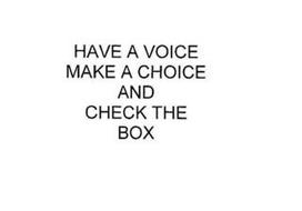 HAVE A VOICE MAKE A CHOICE AND CHECK THE BOX