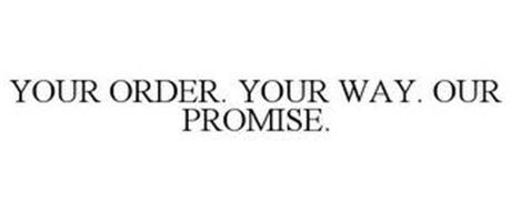 YOUR ORDER. YOUR WAY. OUR PROMISE.