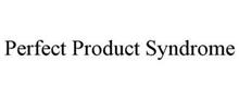 PERFECT PRODUCT SYNDROME