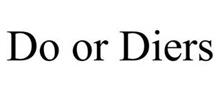 DO OR DIERS