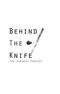 BEHIND THE KNIFE THE SURGERY PODCAST