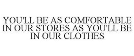 YOU'LL BE AS COMFORTABLE IN OUR STORES AS YOU'LL BE IN OUR CLOTHES