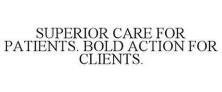 SUPERIOR CARE FOR PATIENTS. BOLD ACTIONFOR CLIENTS.
