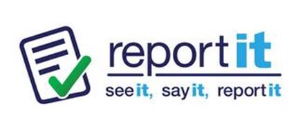 REPORT IT SEE IT, SAY IT, REPORT IT