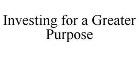INVESTING FOR A GREATER PURPOSE