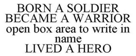 BORN A SOLDIER BECAME A WARRIOR OPEN BOX AREA TO WRITE IN NAME LIVED A HERO