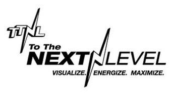 TTNL TO THE NEXT LEVEL VISUALIZE. ENERGIZE. MAXIMIZE.