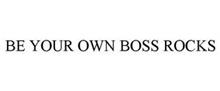 BE YOUR OWN BOSS ROCKS