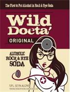 THE FIRST TO PUT ALCOHOL IN ROCK & RYE SODA WILD DOCTA' ORIGINAL ALCOHOLIC ROCK & RYE SODA  PREMIUM MALT BEVERAGE WITH NATURAL FLAVORS AND CARAMEL COLOR