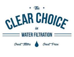 THE CLEAR CHOICE IN WATER FILTRATION GREAT FILTERS GREAT PRICE