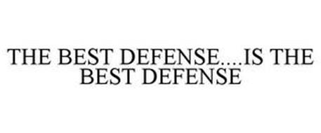 THE BEST DEFENSE....IS THE BEST DEFENSE