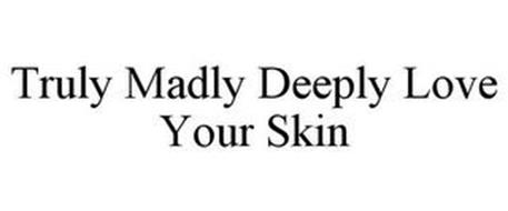 TRULY MADLY DEEPLY LOVE YOUR SKIN