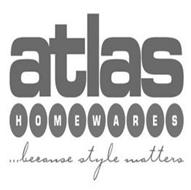 ATLAS HOMEWARES ...BECAUSE STYLE MATTERS