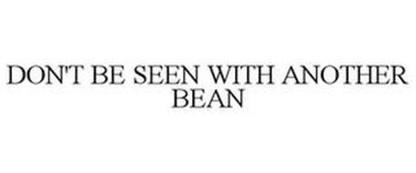 DON'T BE SEEN WITH ANOTHER BEAN