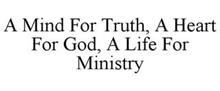 A MIND FOR TRUTH, A HEART FOR GOD, A LIFE FOR MINISTRY