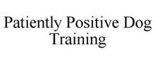 PATIENTLY POSITIVE DOG TRAINING