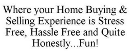 WHERE YOUR HOME BUYING & SELLING EXPERIENCE IS STRESS FREE, HASSLE FREE AND QUITE HONESTLY...FUN!
