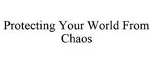 PROTECTING YOUR WORLD FROM CHAOS