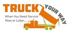 TRUCK YOUR WAY WHEN YOU NEED SERVICE NOW OR LATER....
