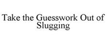 TAKE THE GUESSWORK OUT OF SLUGGING