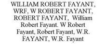 WILLIAM ROBERT FAYANT, WRF, W ROBERT FAYANT, ROBERT FAYANT, WILLIAM ROBERT FAYANT. W ROBERT FAYANT, ROBERT FAYANT, W.R. FAYANT, W.R. FAYANT