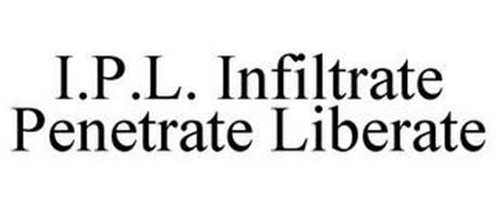 I.P.L. INFILTRATE PENETRATE LIBERATE
