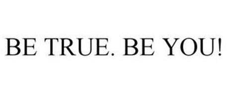 BE TRUE. BE YOU!