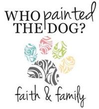 WHO PAINTED THE DOG? FAITH & FAMILY