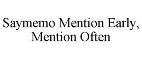 SAYMEMO MENTION EARLY, MENTION OFTEN