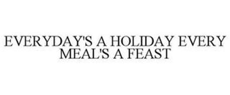 EVERYDAY'S A HOLIDAY EVERY MEAL'S A FEAST