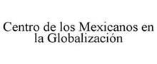 CENTRO DE LOS MEXICANOS EN LA GLOBALIZACIÓN
