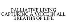 PALLIATIVE LIVING CAPTURING A VOICE IN ALL BREATHS OF LIFE