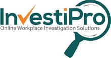INVESTIPRO ONLINE WORKPLACE INVESTIGATION SOLUTIONS