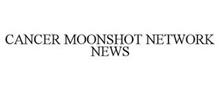CANCER MOONSHOT NETWORK NEWS