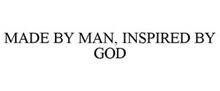 MADE BY MAN, INSPIRED BY GOD