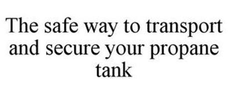 THE SAFE WAY TO TRANSPORT AND SECURE YOUR PROPANE TANK