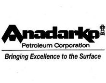 ANADARKO PETROLEUM CORPORATION BRINGING EXCELLENCE TO THE SURFACE