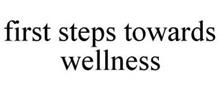 FIRST STEPS TOWARDS WELLNESS