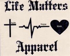 LIFE MATTERS APPAREL FAITH HOPE LOVE.