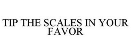 TIP THE SCALES IN YOUR FAVOR