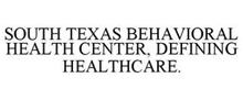 SOUTH TEXAS BEHAVIORAL HEALTH CENTER, DEFINING HEALTHCARE.