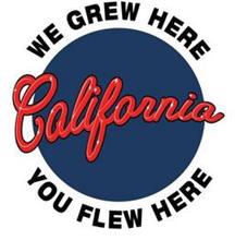 WE GREW HERE CALIFORNIA YOU FLEW HERE