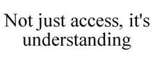 NOT JUST ACCESS, IT