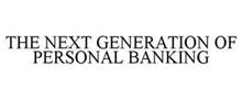THE NEXT GENERATION OF PERSONAL BANKING